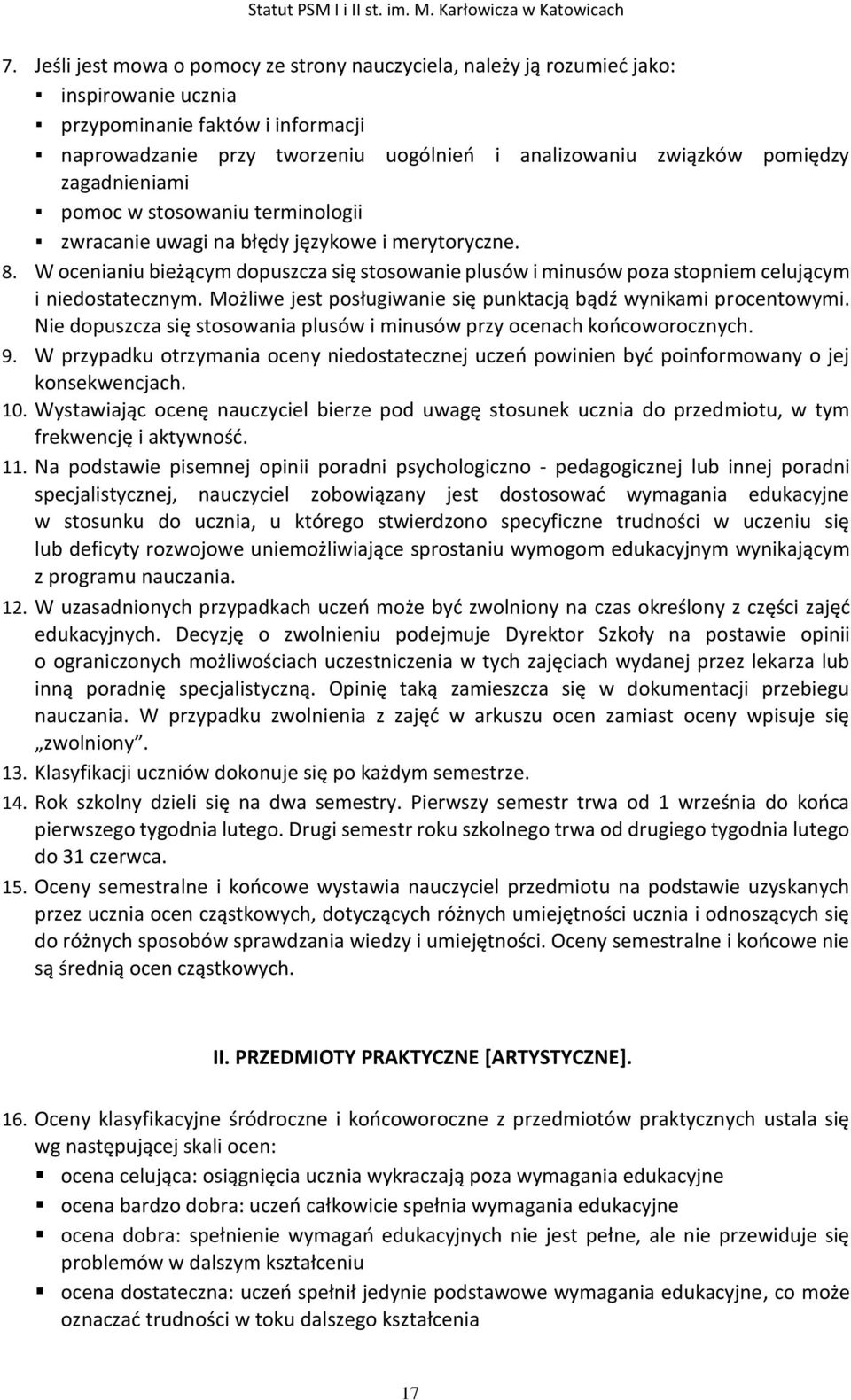 W ocenianiu bieżącym dopuszcza się stosowanie plusów i minusów poza stopniem celującym i niedostatecznym. Możliwe jest posługiwanie się punktacją bądź wynikami procentowymi.