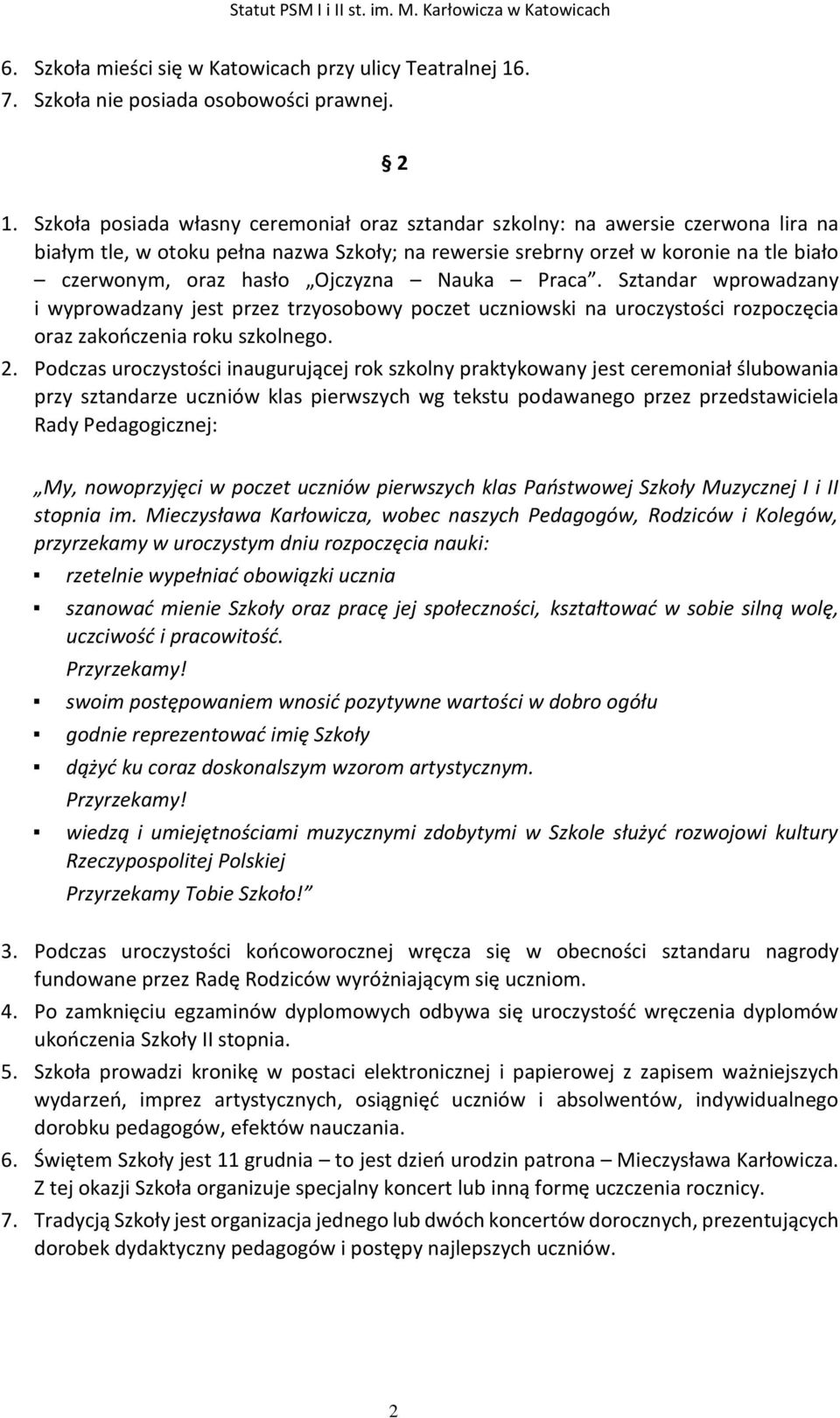 Ojczyzna Nauka Praca. Sztandar wprowadzany i wyprowadzany jest przez trzyosobowy poczet uczniowski na uroczystości rozpoczęcia oraz zakończenia roku szkolnego. 2.