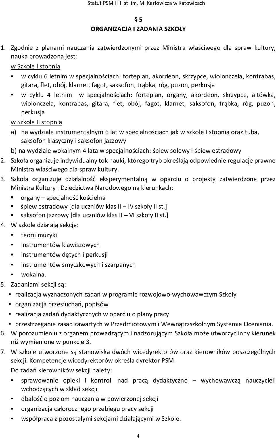 wiolonczela, kontrabas, gitara, flet, obój, klarnet, fagot, saksofon, trąbka, róg, puzon, perkusja w cyklu 4 letnim w specjalnościach: fortepian, organy, akordeon, skrzypce, altówka, wiolonczela,