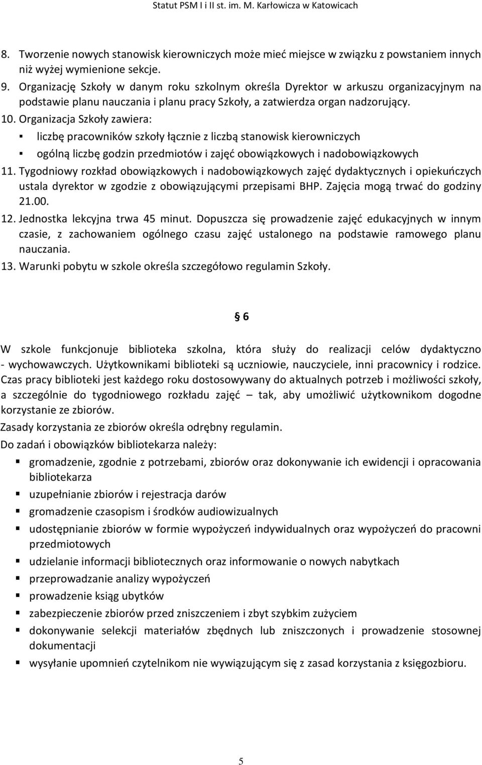 Organizacja Szkoły zawiera: liczbę pracowników szkoły łącznie z liczbą stanowisk kierowniczych ogólną liczbę godzin przedmiotów i zajęć obowiązkowych i nadobowiązkowych 11.