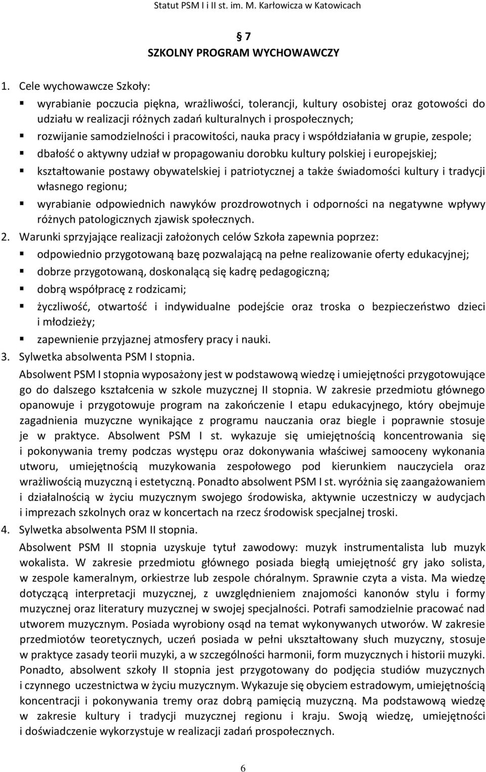 samodzielności i pracowitości, nauka pracy i współdziałania w grupie, zespole; dbałość o aktywny udział w propagowaniu dorobku kultury polskiej i europejskiej; kształtowanie postawy obywatelskiej i