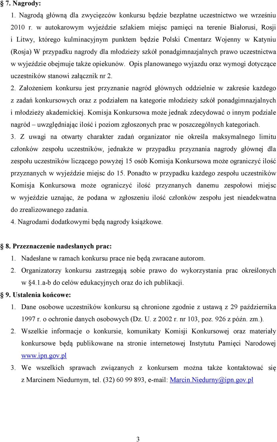 szkół ponadgimnazjalnych prawo uczestnictwa w wyjeździe obejmuje także opiekunów. Opis planowanego wyjazdu oraz wymogi dotyczące uczestników stanowi załącznik nr 2.