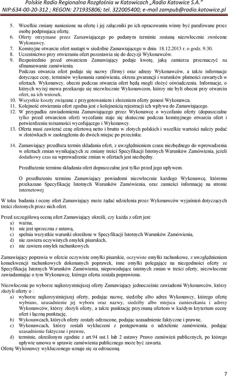 Uczestnictwo przy otwieraniu ofert pozostawia się do decyzji Wykonawców. 9. Bezpośrednio przed otwarciem Zamawiający podaje kwotę, jaką zamierza przeznaczyć na sfinansowanie zamówienia.