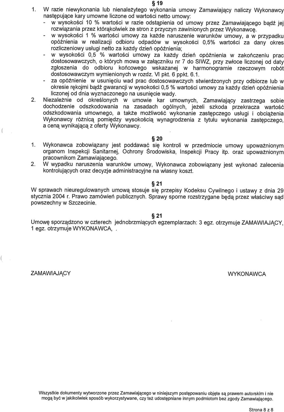 - w wysokości 1 % wartości umowy za ka żde naruszenie warunków umowy, a w przypadku opóźnienia w realizacji odbioru odpadów w wysoko ści 0,5% warto ści za dany okres rozliczeniowy us ługi netto za