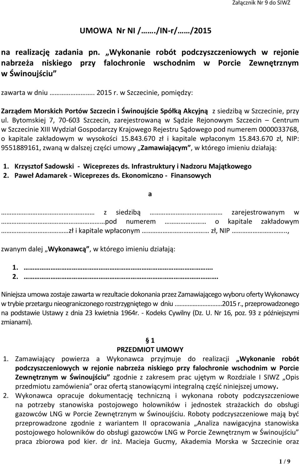 Bytomskiej 7, 70-603 Szczecin, zarejestrowaną w Sądzie Rejonowym Szczecin Centrum w Szczecinie XIII Wydział Gospodarczy Krajowego Rejestru Sądowego pod numerem 0000033768, o kapitale zakładowym w