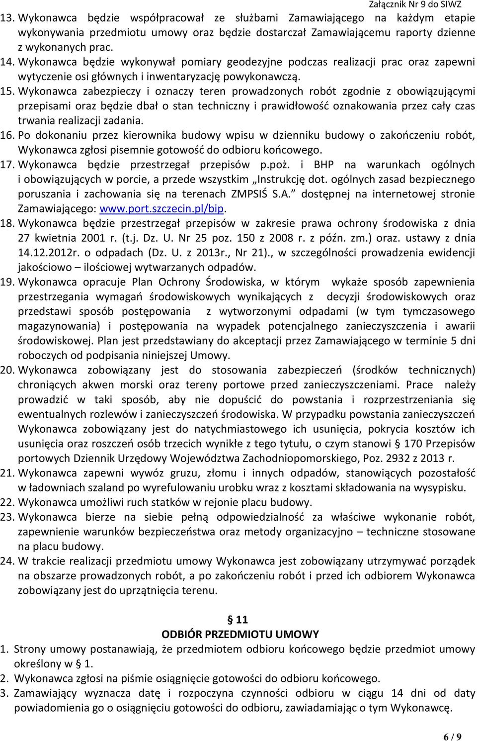 Wykonawca zabezpieczy i oznaczy teren prowadzonych robót zgodnie z obowiązującymi przepisami oraz będzie dbał o stan techniczny i prawidłowość oznakowania przez cały czas trwania realizacji zadania.