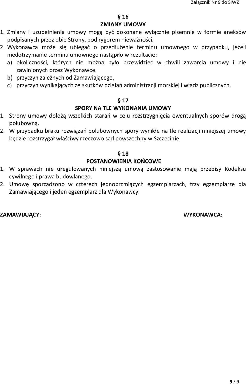 zawarcia umowy i nie zawinionych przez Wykonawcę. b) przyczyn zależnych od Zamawiającego, c) przyczyn wynikających ze skutków działań administracji morskiej i władz publicznych.