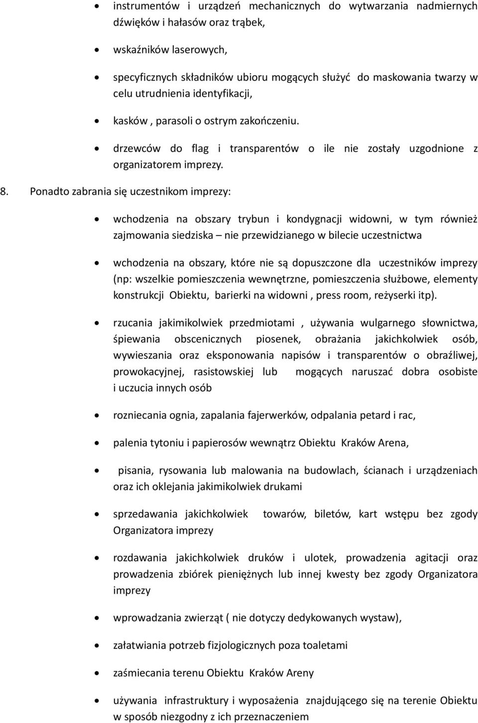 Ponadto zabrania się uczestnikom imprezy: wchodzenia na obszary trybun i kondygnacji widowni, w tym również zajmowania siedziska nie przewidzianego w bilecie uczestnictwa wchodzenia na obszary, które