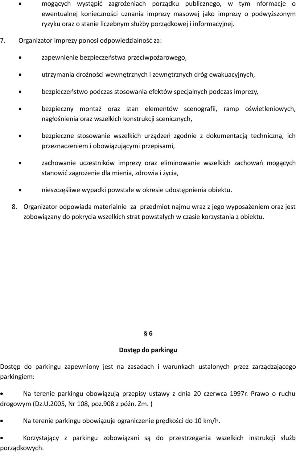 Organizator imprezy ponosi odpowiedzialność za: zapewnienie bezpieczeństwa przeciwpożarowego, utrzymania drożności wewnętrznych i zewnętrznych dróg ewakuacyjnych, bezpieczeństwo podczas stosowania