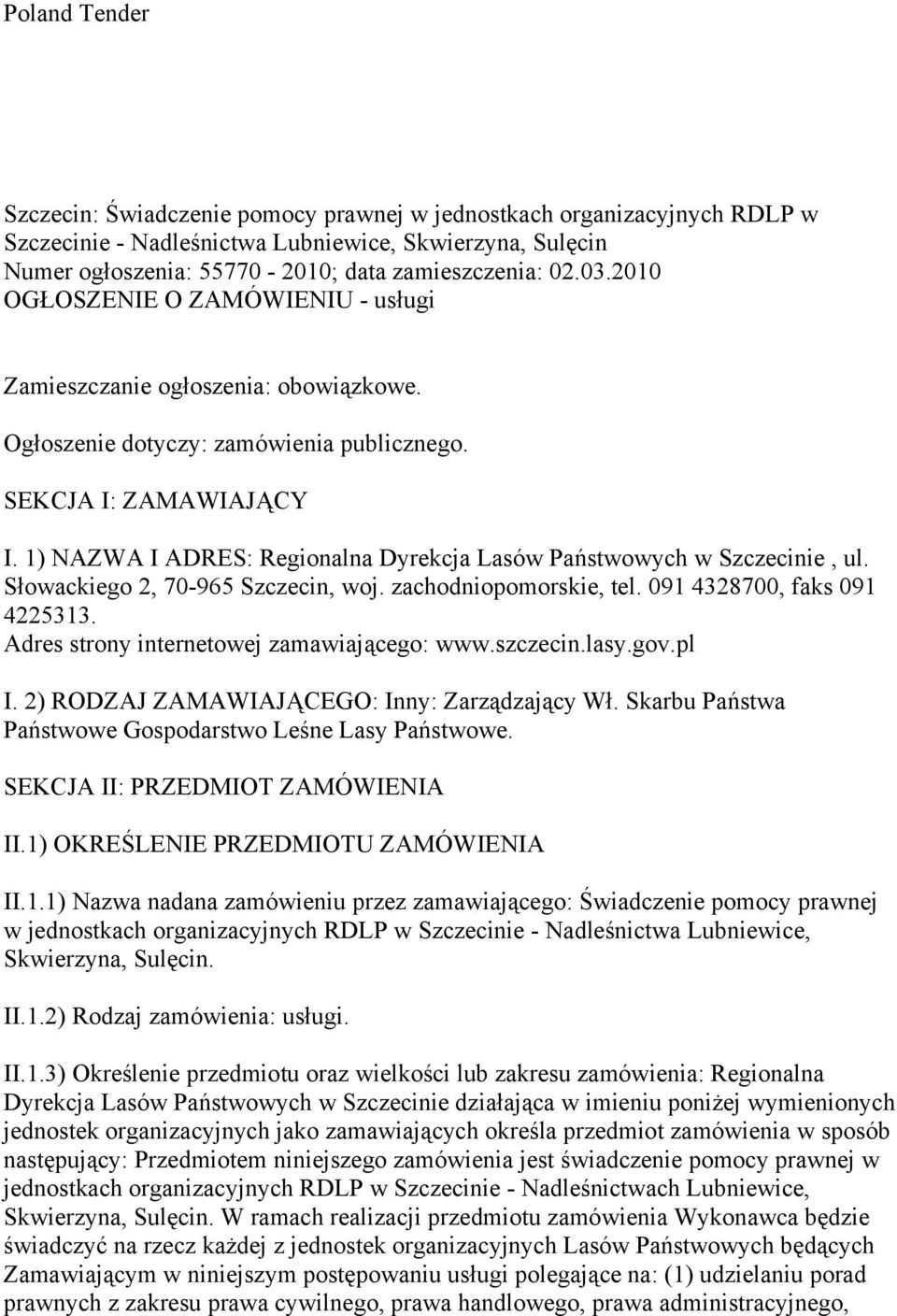 1) NAZWA I ADRES: Regionalna Dyrekcja Lasów Państwowych w Szczecinie, ul. Słowackiego 2, 70-965 Szczecin, woj. zachodniopomorskie, tel. 091 4328700, faks 091 4225313.