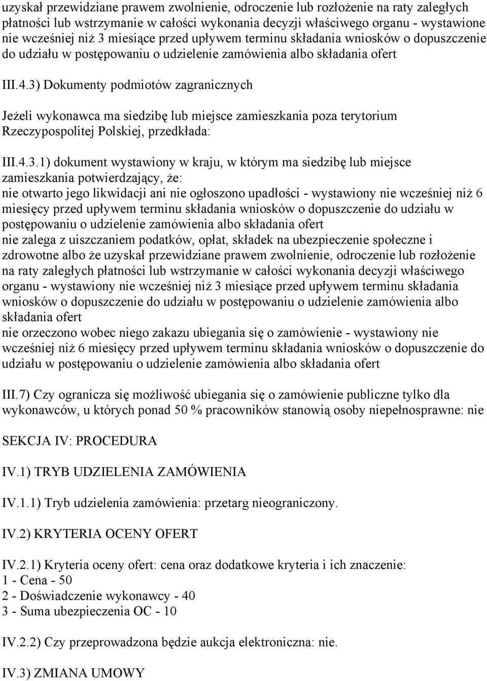 3) Dokumenty podmiotów zagranicznych Jeżeli wykonawca ma siedzibę lub miejsce zamieszkania poza terytorium Rzeczypospolitej Polskiej, przedkłada: III.4.3.1) dokument wystawiony w kraju, w którym ma