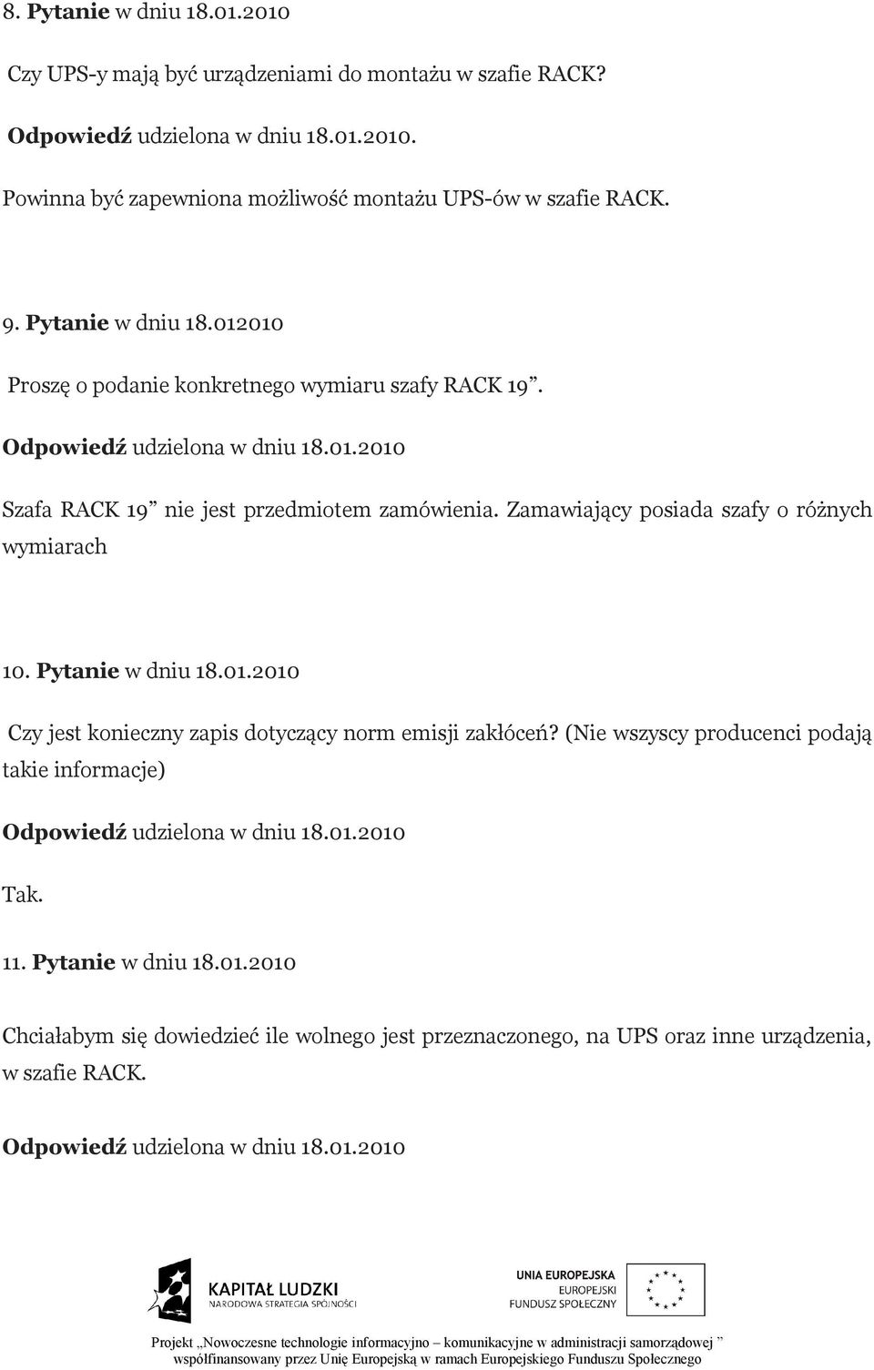 Zamawiający posiada szafy o różnych wymiarach 10. Pytanie w dniu 18.01.2010 Czy jest konieczny zapis dotyczący norm emisji zakłóceń?