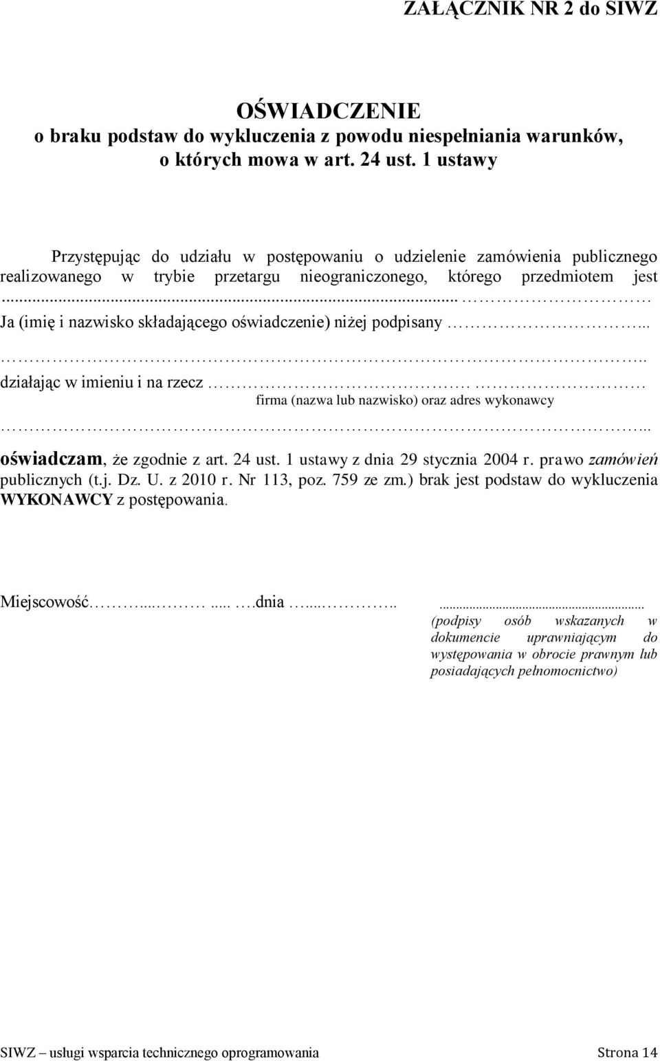 .. Ja (imię i nazwisko składającego oświadczenie) niżej podpisany..... działając w imieniu i na rzecz. firma (nazwa lub nazwisko) oraz adres wykonawcy... oświadczam, że zgodnie z art. 24 ust.