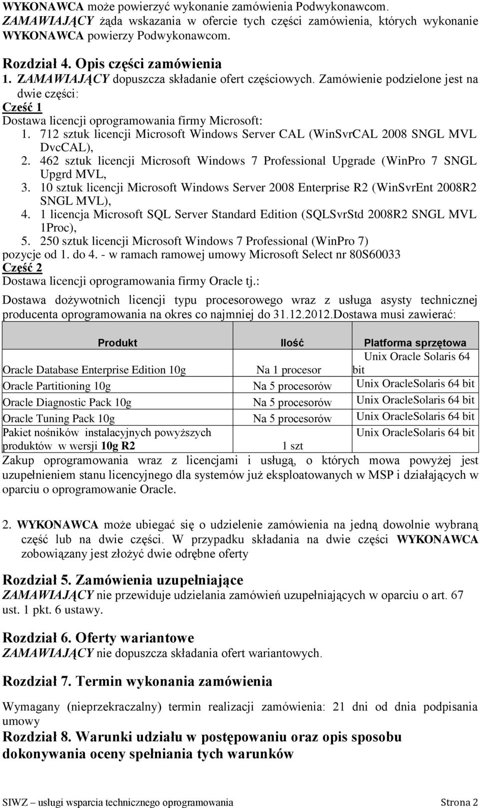 712 sztuk licencji Microsoft Windows Server CAL (WinSvrCAL 2008 SNGL MVL DvcCAL), 2. 462 sztuk licencji Microsoft Windows 7 Professional Upgrade (WinPro 7 SNGL Upgrd MVL, 3.