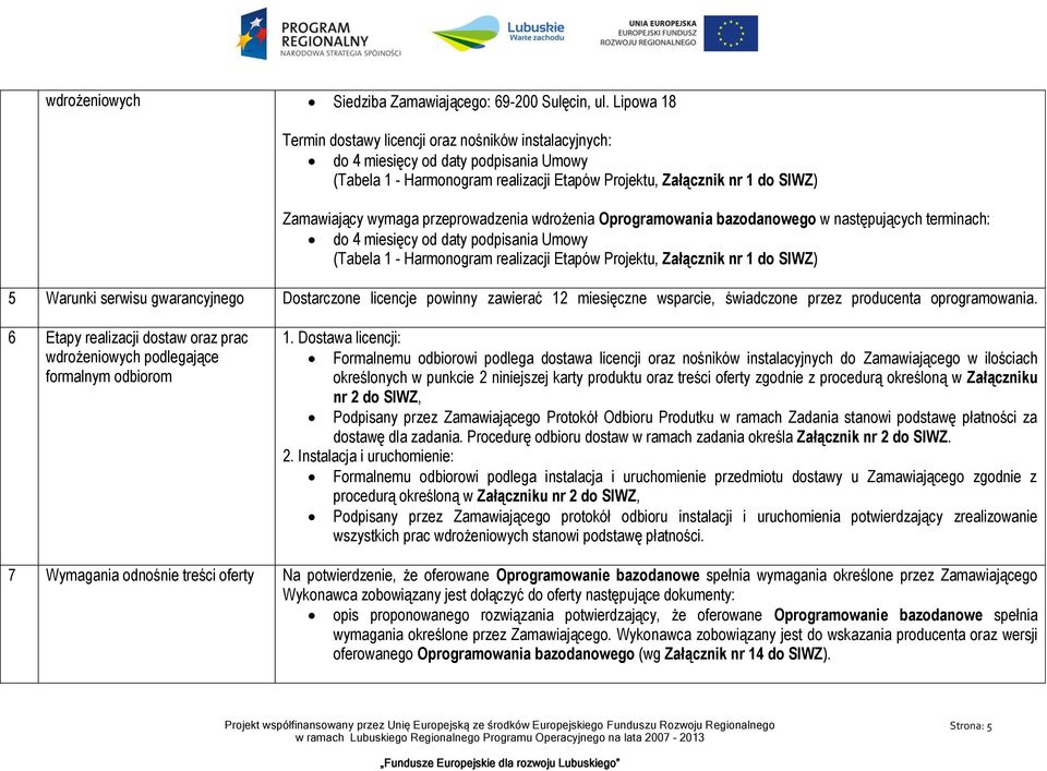 przeprowadzenia wdrożenia Oprogramowania bazodanowego w następujących terminach: do 4 miesięcy od daty podpisania Umowy (Tabela 1 - Harmonogram realizacji Etapów Projektu, Załącznik nr 1 do SIWZ) 5