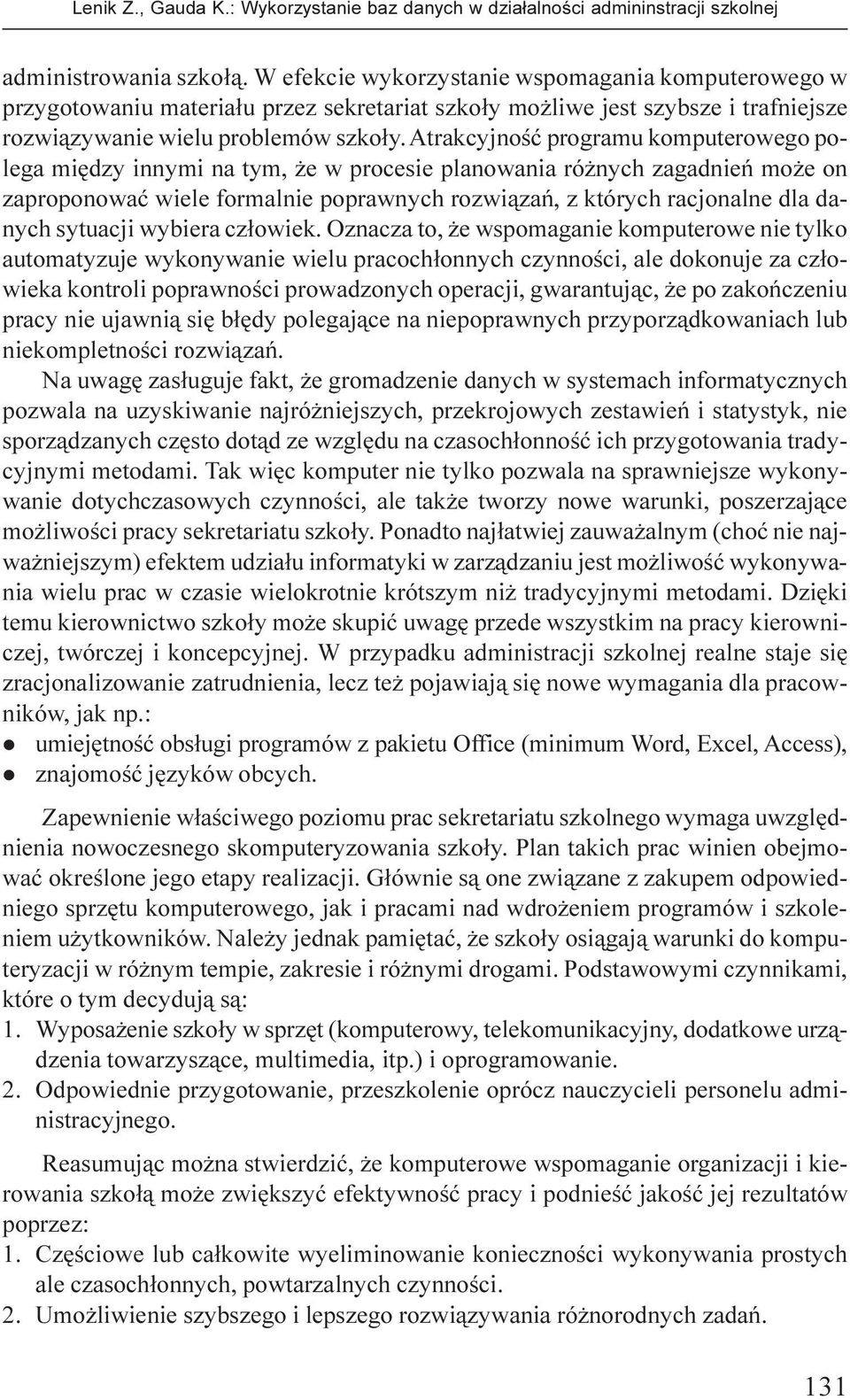 Atrakcyjnoœæ programu komputerowego polega miêdzy innymi na tym, e w procesie planowania ró nych zagadnieñ mo e on zaproponowaæ wiele formalnie poprawnych rozwi¹zañ, z których racjonalne dla danych