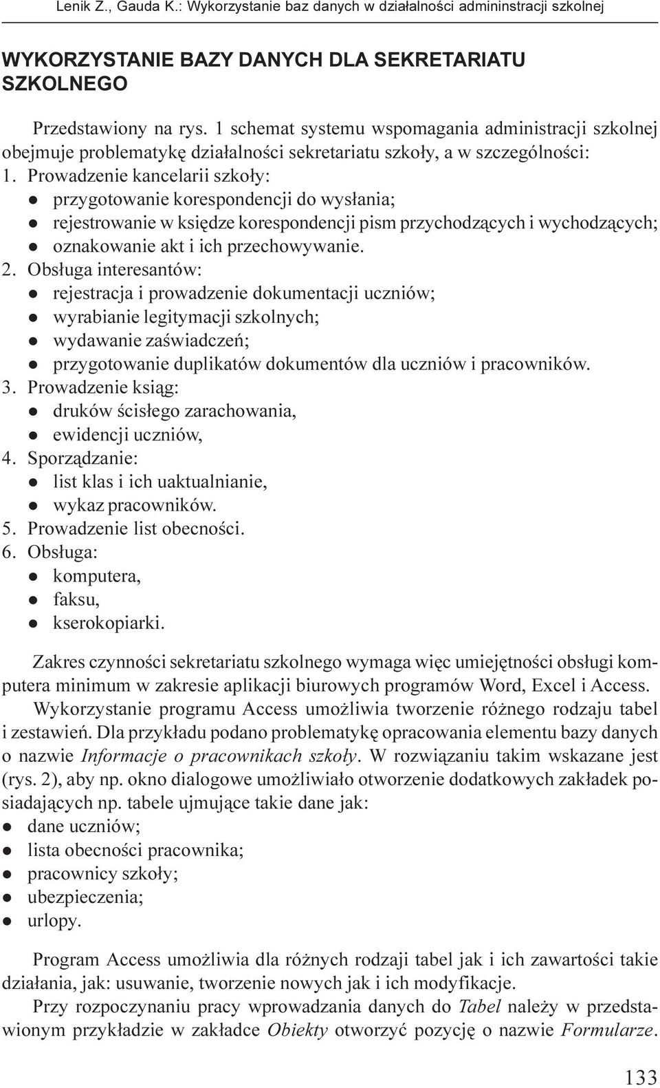 Prowadzenie kancelarii szko³y: l przygotowanie korespondencji do wys³ania; l rejestrowanie w ksiêdze korespondencji pism przychodz¹cych i wychodz¹cych; l oznakowanie akt i ich przechowywanie. 2.