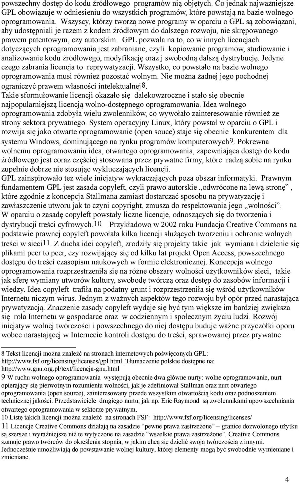 GPL pozwala na to, co w innych licencjach dotyczących oprogramowania jest zabraniane, czyli kopiowanie programów, studiowanie i analizowanie kodu źródłowego, modyfikację oraz j swobodną dalszą