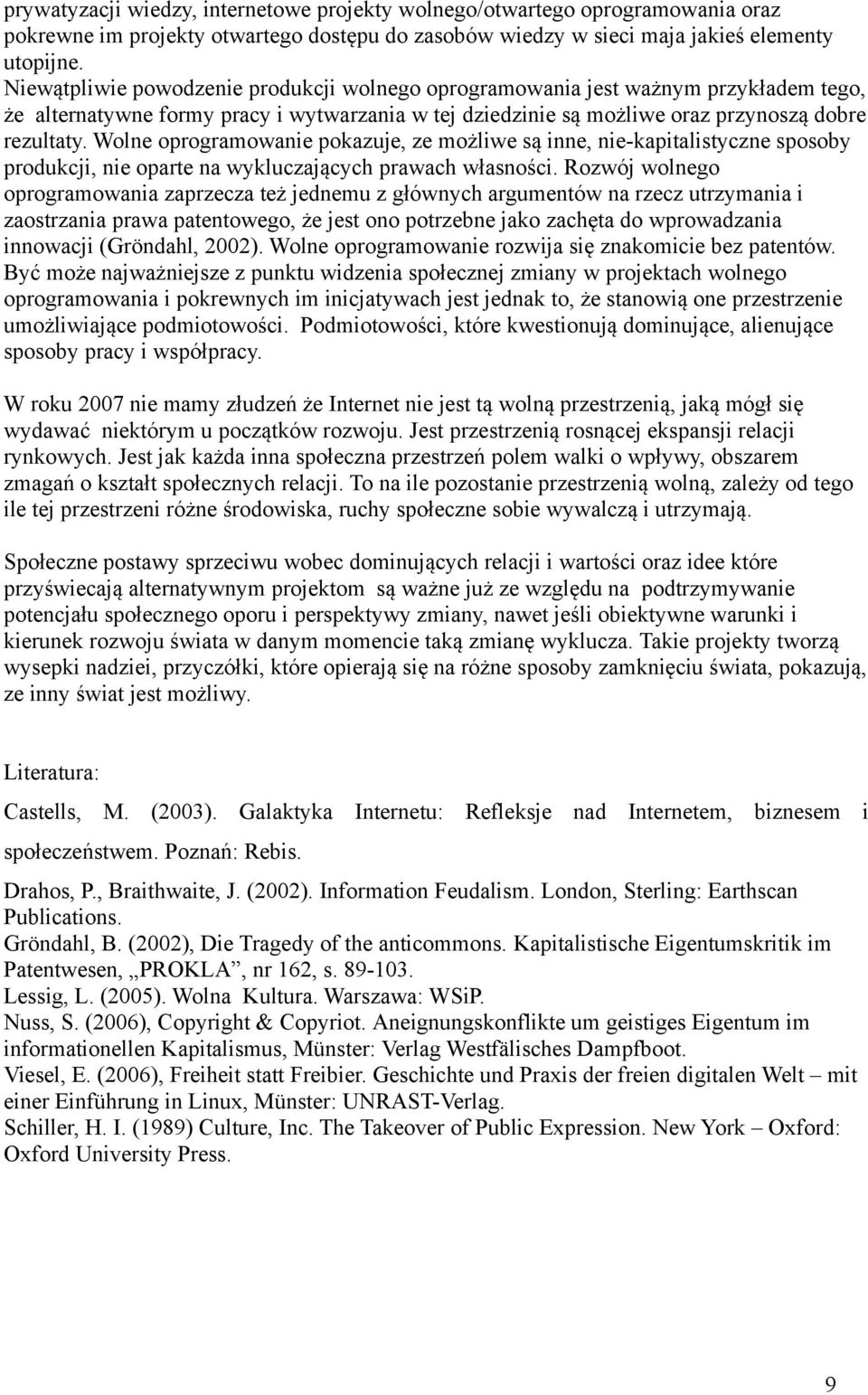 Wolne oprogramowanie pokazuje, ze możliwe są inne, nie-kapitalistyczne sposoby produkcji, nie oparte na wykluczających prawach własności.