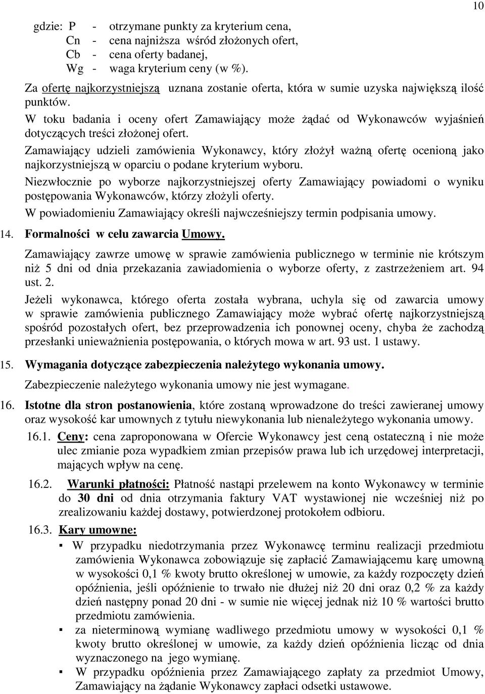 W toku badania i oceny ofert Zamawiający moŝe Ŝądać od Wykonawców wyjaśnień dotyczących treści złoŝonej ofert.