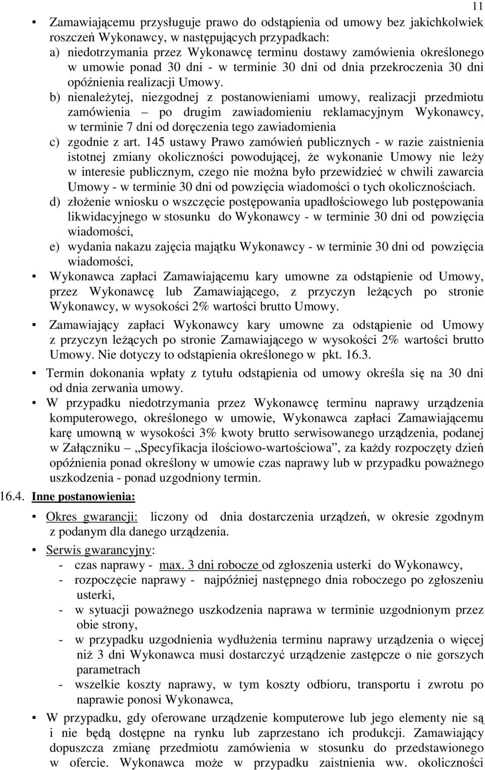 b) nienaleŝytej, niezgodnej z postanowieniami umowy, realizacji przedmiotu zamówienia po drugim zawiadomieniu reklamacyjnym Wykonawcy, w terminie 7 dni od doręczenia tego zawiadomienia c) zgodnie z