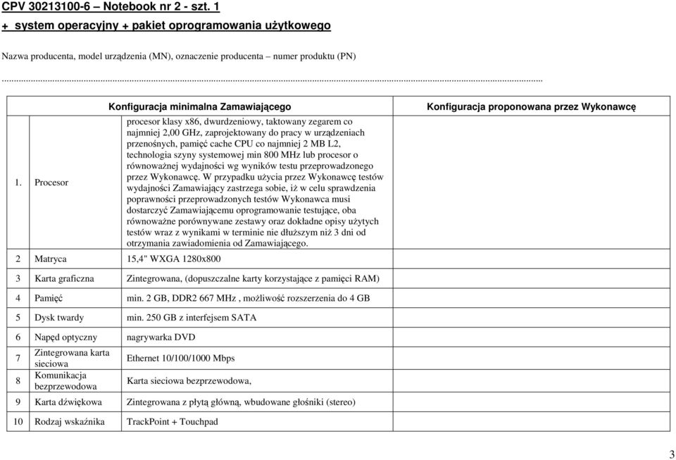 Procesor Konfiguracja minimalna Zamawiającego 2 Matryca 15,4" WXGA 1280x800 procesor klasy x86, dwurdzeniowy, taktowany zegarem co najmniej 2,00 GHz, zaprojektowany do pracy w urządzeniach