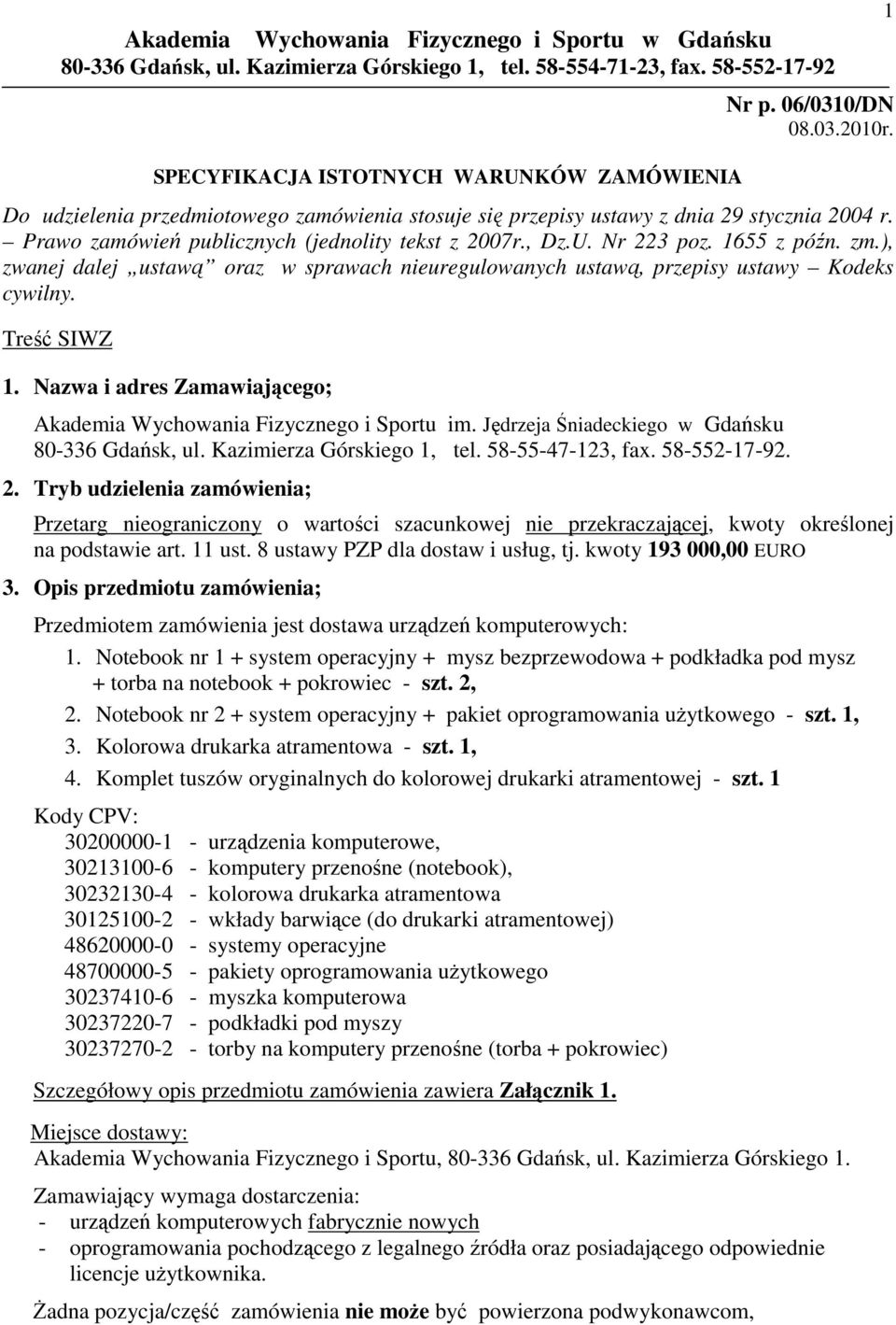 ), zwanej dalej ustawą oraz w sprawach nieuregulowanych ustawą, przepisy ustawy Kodeks cywilny. Treść SIWZ 1. Nazwa i adres Zamawiającego; Akademia Wychowania Fizycznego i Sportu im.