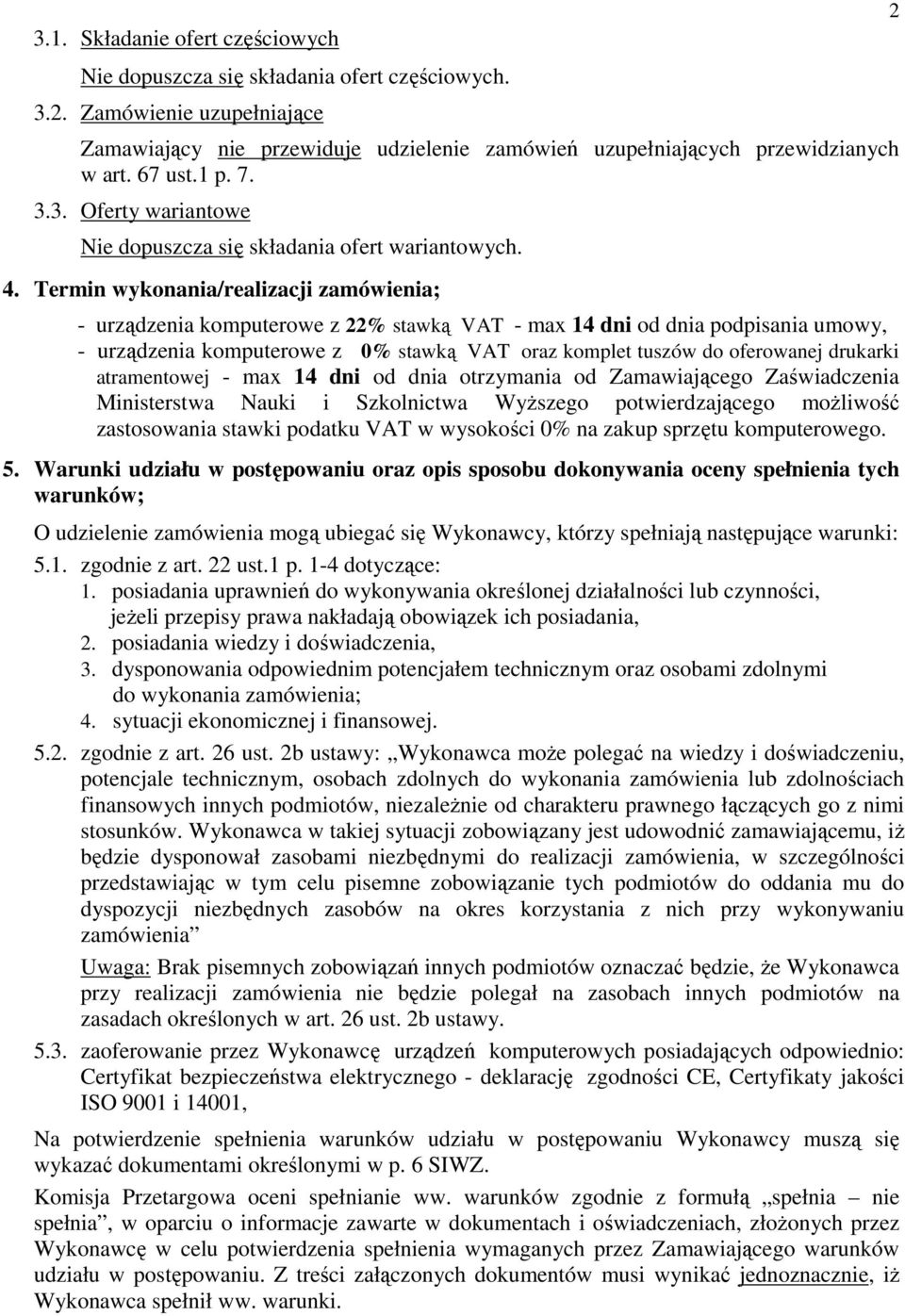 Termin wykonania/realizacji zamówienia; - urządzenia komputerowe z 22% stawką VAT - max 14 dni od dnia podpisania umowy, - urządzenia komputerowe z 0% stawką VAT oraz komplet tuszów do oferowanej