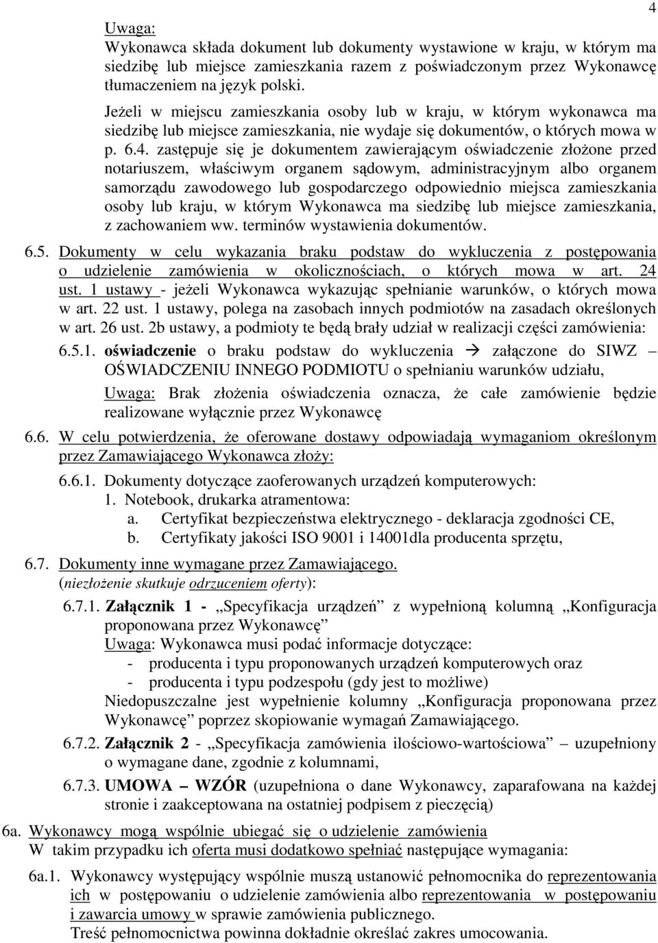 zastępuje się je dokumentem zawierającym oświadczenie złoŝone przed notariuszem, właściwym organem sądowym, administracyjnym albo organem samorządu zawodowego lub gospodarczego odpowiednio miejsca