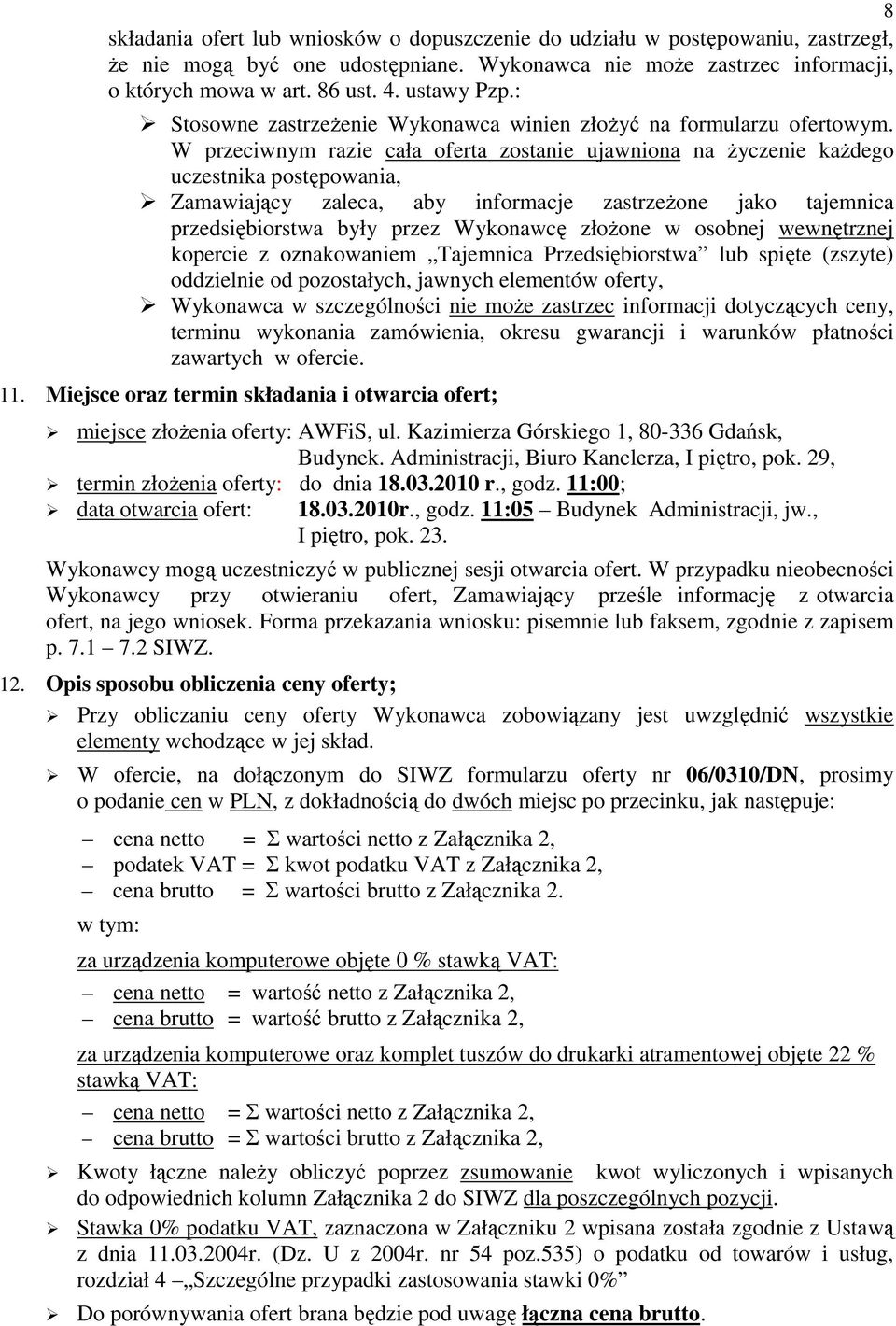 W przeciwnym razie cała oferta zostanie ujawniona na Ŝyczenie kaŝdego uczestnika postępowania, Zamawiający zaleca, aby informacje zastrzeŝone jako tajemnica przedsiębiorstwa były przez Wykonawcę