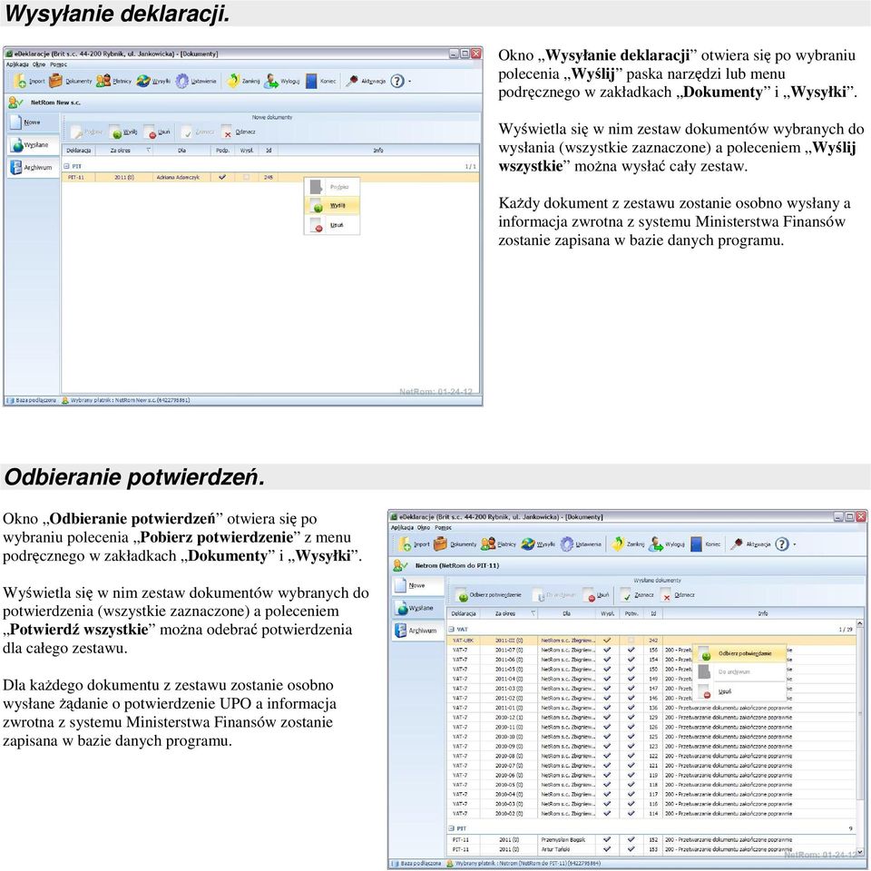 Ka dy dokument z zestawu zostanie osobno wysłany a informacja zwrotna z systemu Ministerstwa Finansów zostanie zapisana w bazie danych programu. Odbieranie potwierdze.