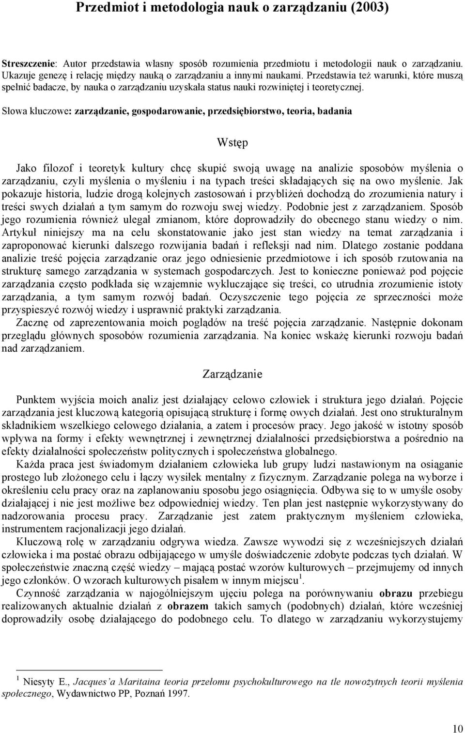 Słowa kluczowe: zarządzanie, gospodarowanie, przedsiębiorstwo, teoria, badania Wstęp Jako filozof i teoretyk kultury chcę skupić swoją uwagę na analizie sposobów myślenia o zarządzaniu, czyli