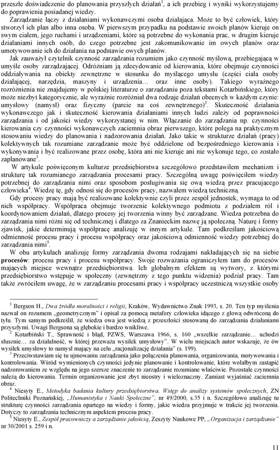 W pierwszym przypadku na podstawie swoich planów kieruje on swym ciałem, jego ruchami i urządzeniami, które są potrzebne do wykonania prac, w drugim kieruje działaniami innych osób, do czego