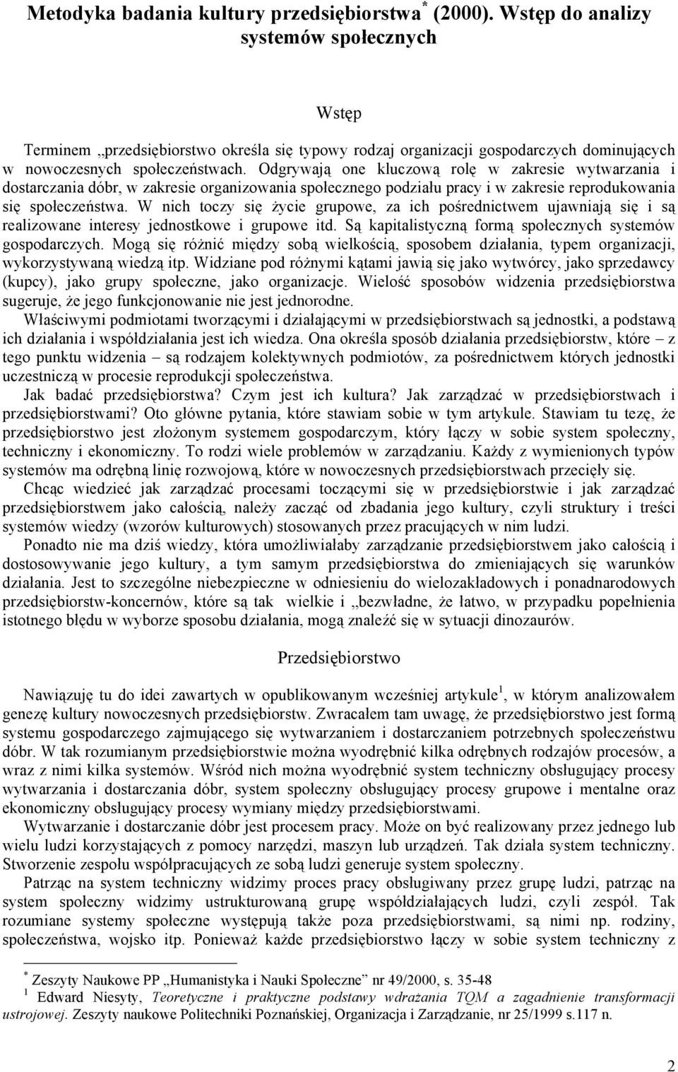 Odgrywają one kluczową rolę w zakresie wytwarzania i dostarczania dóbr, w zakresie organizowania społecznego podziału pracy i w zakresie reprodukowania się społeczeństwa.