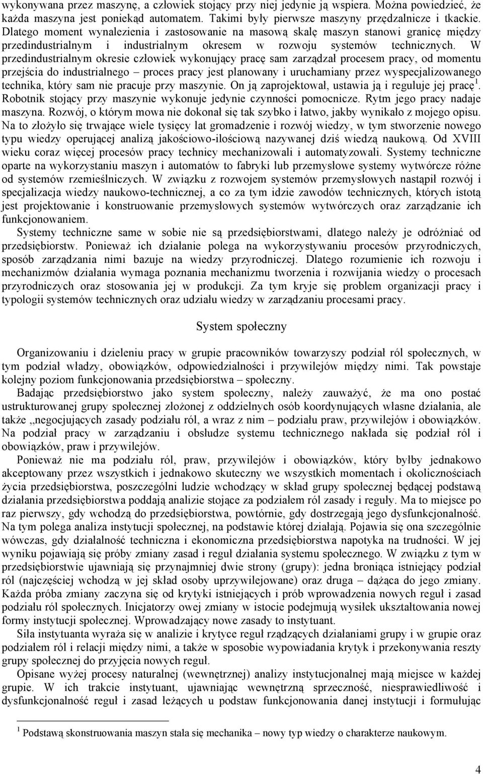 W przedindustrialnym okresie człowiek wykonujący pracę sam zarządzał procesem pracy, od momentu przejścia do industrialnego proces pracy jest planowany i uruchamiany przez wyspecjalizowanego