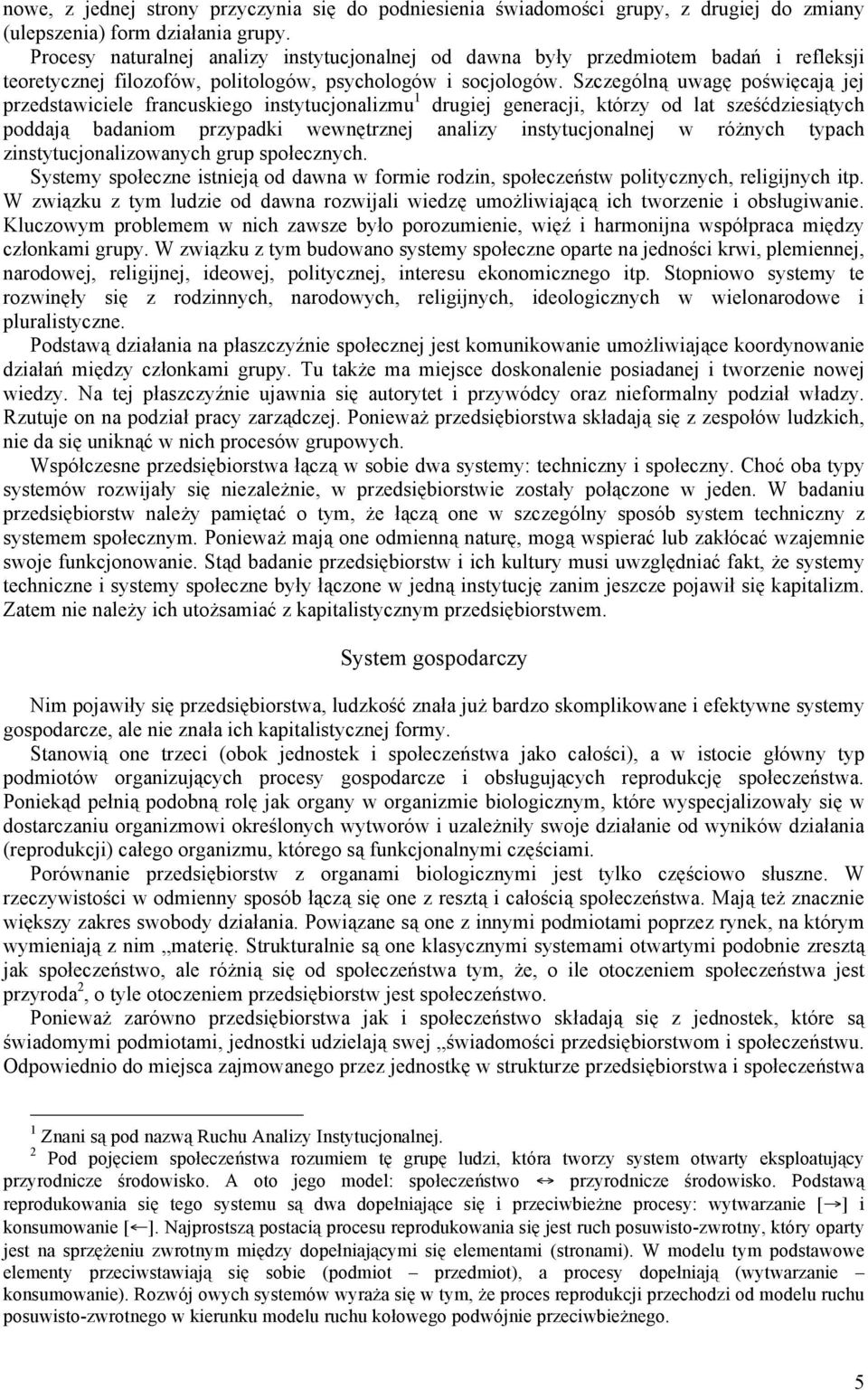 Szczególną uwagę poświęcają jej przedstawiciele francuskiego instytucjonalizmu 1 drugiej generacji, którzy od lat sześćdziesiątych poddają badaniom przypadki wewnętrznej analizy instytucjonalnej w