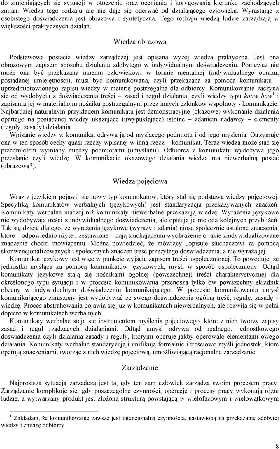 Wiedza obrazowa Podstawową postacią wiedzy zarządczej jest opisana wyżej wiedza praktyczna. Jest ona obrazowym zapisem sposobu działania zdobytego w indywidualnym doświadczeniu.