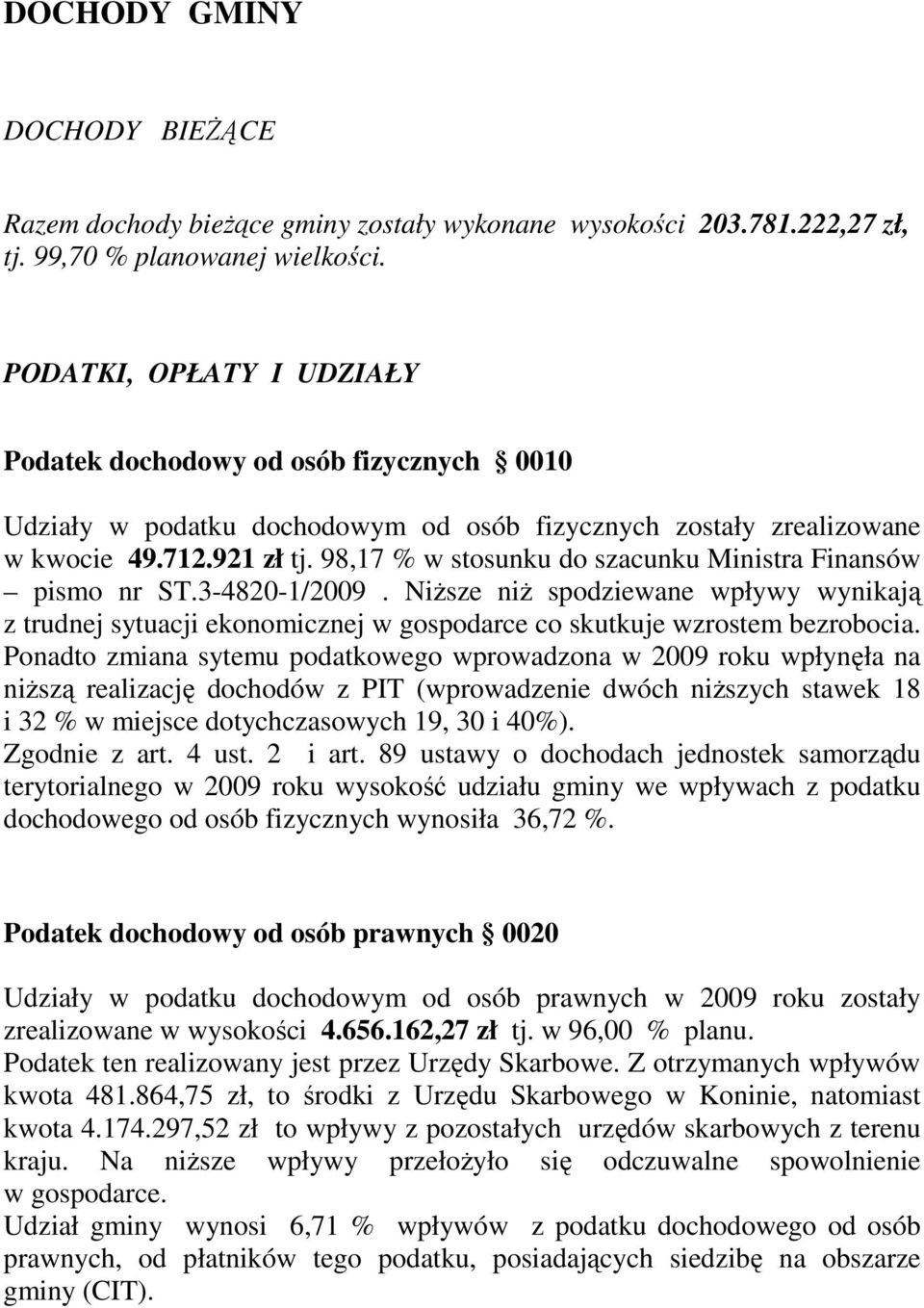 98,17 w stosunku do szacunku Ministra Finansów pismo nr ST.3-4820-1/2009. NiŜsze niŝ spodziewane wpływy wynikają z trudnej sytuacji ekonomicznej w gospodarce co skutkuje wzrostem bezrobocia.