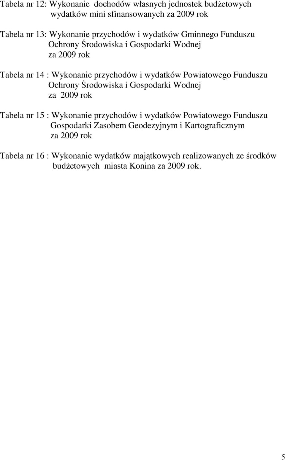 Funduszu Ochrony Środowiska i Gospodarki Wodnej za 2009 rok Tabela nr 15 : Wykonanie przychodów i wydatków Powiatowego Funduszu Gospodarki