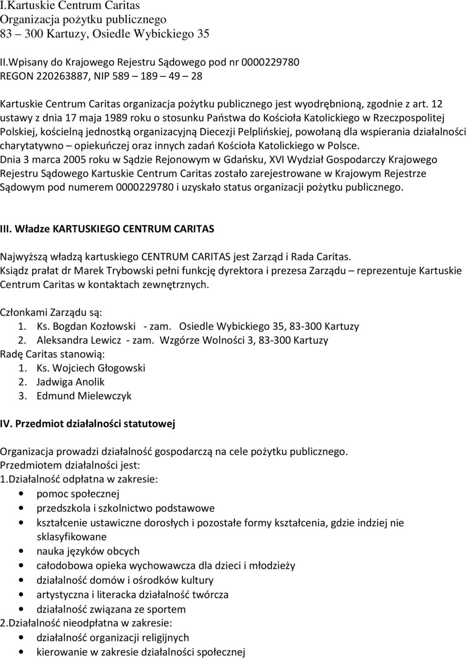 12 ustawy z dnia 17 maja 1989 roku o stosunku Państwa do Kościoła Katolickiego w Rzeczpospolitej Polskiej, kościelną jednostką organizacyjną Diecezji Pelplińskiej, powołaną dla wspierania