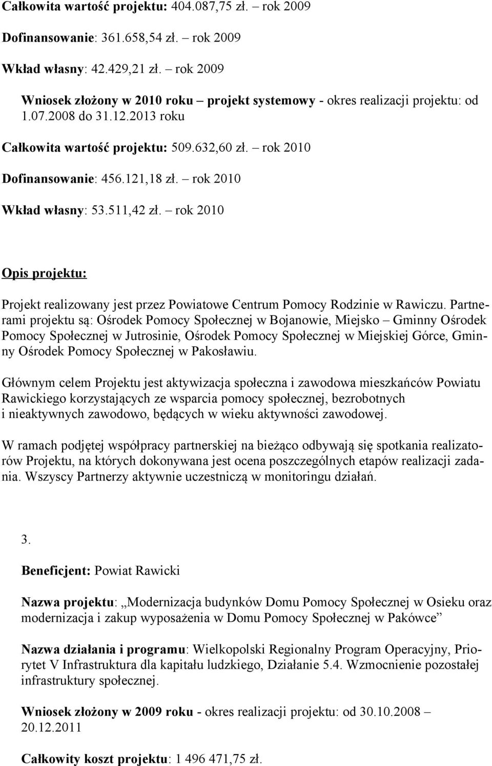 rok 2010 Wkład własny: 53.511,42 zł. rok 2010 Projekt realizowany jest przez Powiatowe Centrum Pomocy Rodzinie w Rawiczu.