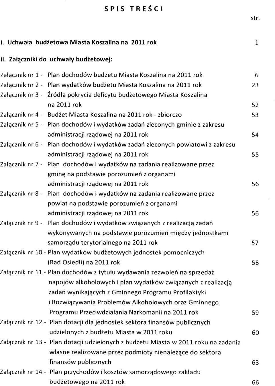 pokrycia deficytu budżetowego Miasta Koszalina na 2011 rok 52 Załącznik nr 4 - Budżet Miasta Koszalina na 2011 rok - zbiorczo 53 Załącznik nr 5 - Plan dochodów i wydatków zadań zleconych gminie z