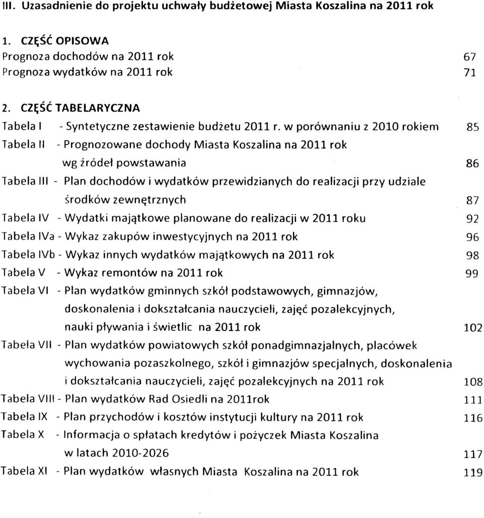 w porównaniu z 2010 rokiem 85 Tabela II - Prognozowane dochody Miasta Koszalina na 2011 rok wg źródeł powstawania 86 Tabela III - Plan dochodów i wydatków przewidzianych do realizacji przy udziale