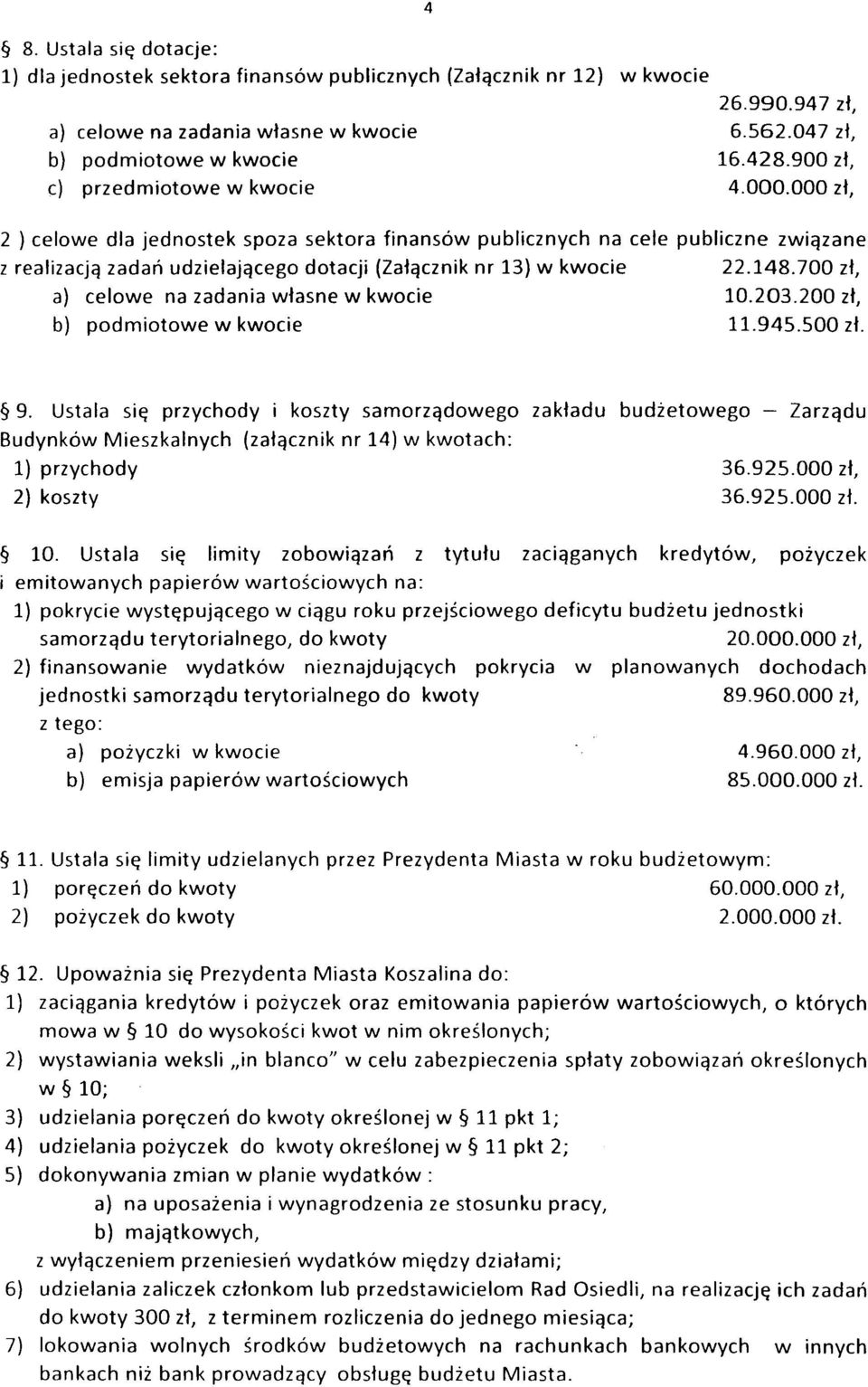 000 zł, 2 ) celowe dla jednostek spoza sektora finansów publicznych na cele publiczne związane z realizacją zadań udzielającego dotacji (Załącznik nr 13) w kwocie 22.148.