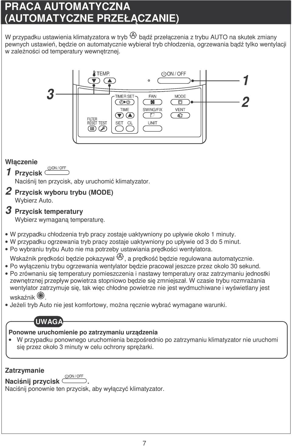 2 Przycisk wyboru trybu (MODE) Wybierz Auto. 3 Przycisk temperatury Wybierz wymaganą temperaturę. W przypadku chłodzenia tryb pracy zostaje uaktywniony po upływie około 1 minuty.