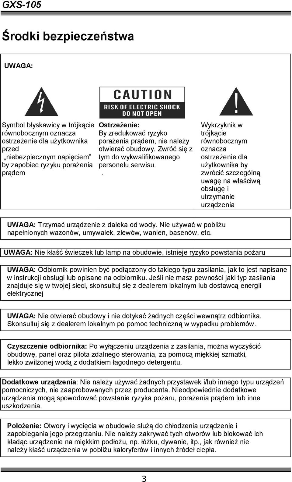 . Wykrzyknik w trójkącie równobocznym oznacza ostrzeżenie dla użytkownika by zwrócić szczególną uwagę na właściwą obsługę i utrzymanie urządzenia UWAGA: Trzymać urządzenie z daleka od wody.