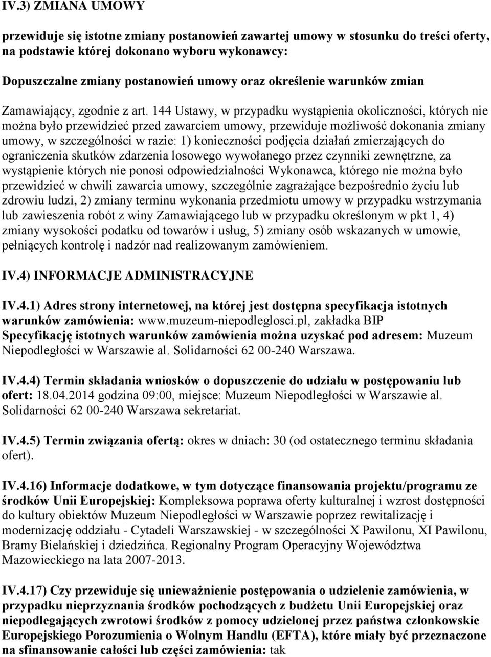 144 Ustawy, w przypadku wystąpienia okoliczności, których nie można było przewidzieć przed zawarciem umowy, przewiduje możliwość dokonania zmiany umowy, w szczególności w razie: 1) konieczności