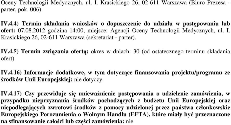 IV.4.16) Informacje dodatkowe, w tym dotyczące finansowania projektu/programu ze środków Unii Europejskiej: nie dotyczy. IV.4.17) Czy przewiduje się unieważnienie postępowania o udzielenie