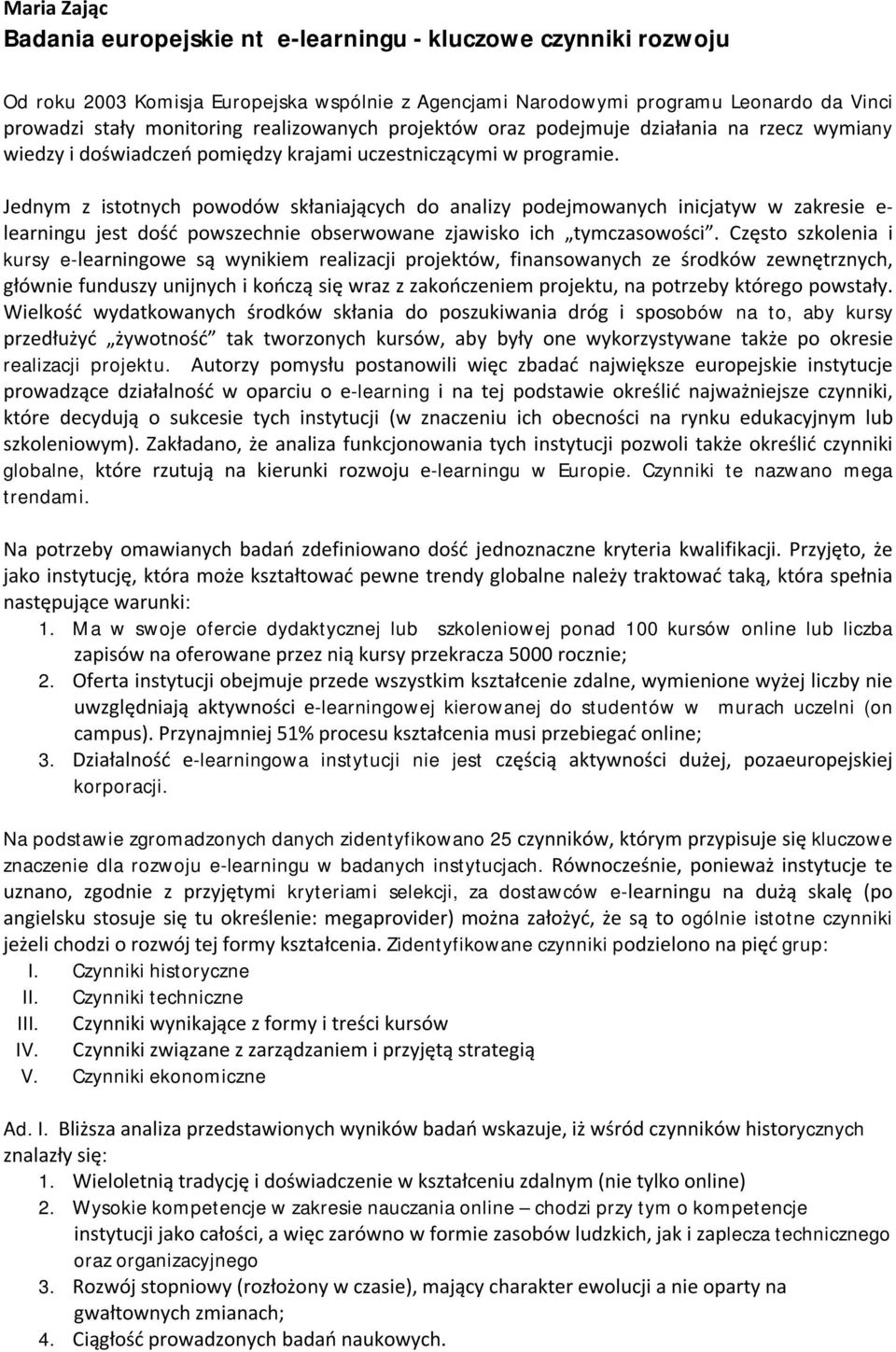 Jednym z istotnych powodów skłaniających do analizy podejmowanych inicjatyw w zakresie e- learningu jest dość powszechnie obserwowane zjawisko ich tymczasowości.