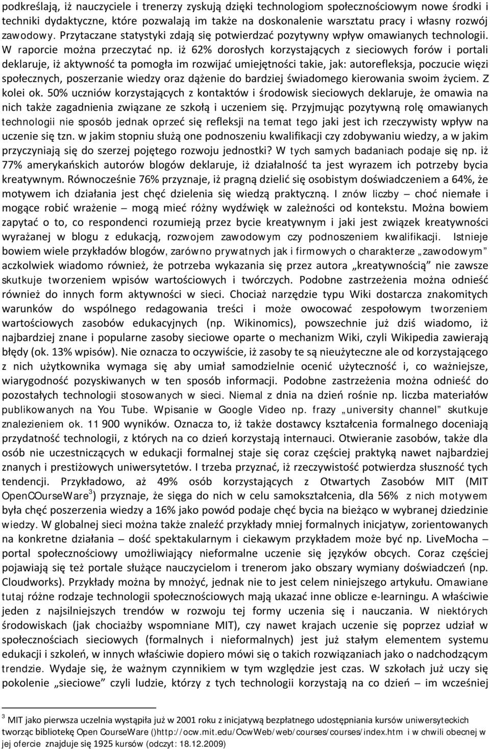 iż 62% dorosłych korzystających z sieciowych forów i portali deklaruje, iż aktywność ta pomogła im rozwijać umiejętności takie, jak: autorefleksja, poczucie więzi społecznych, poszerzanie wiedzy oraz